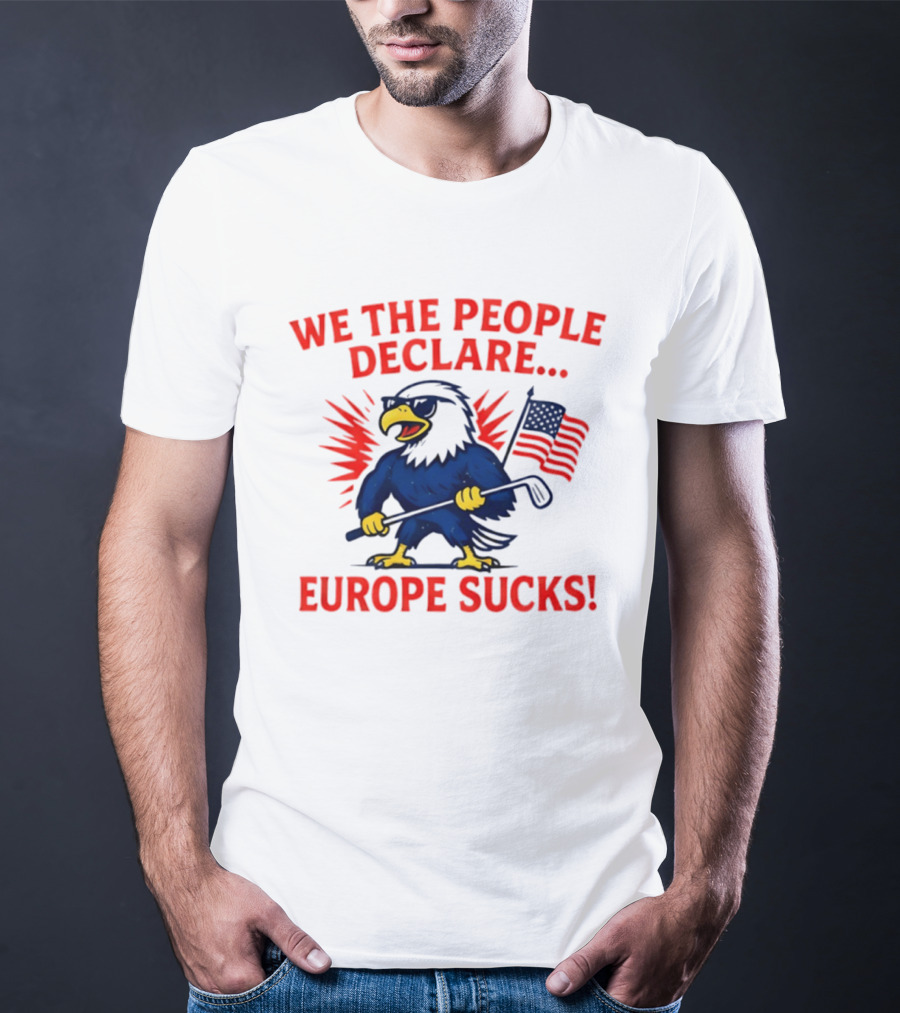 We The People Declare Europe Sucks Eagle With Flag And Golf Club T-Shirt