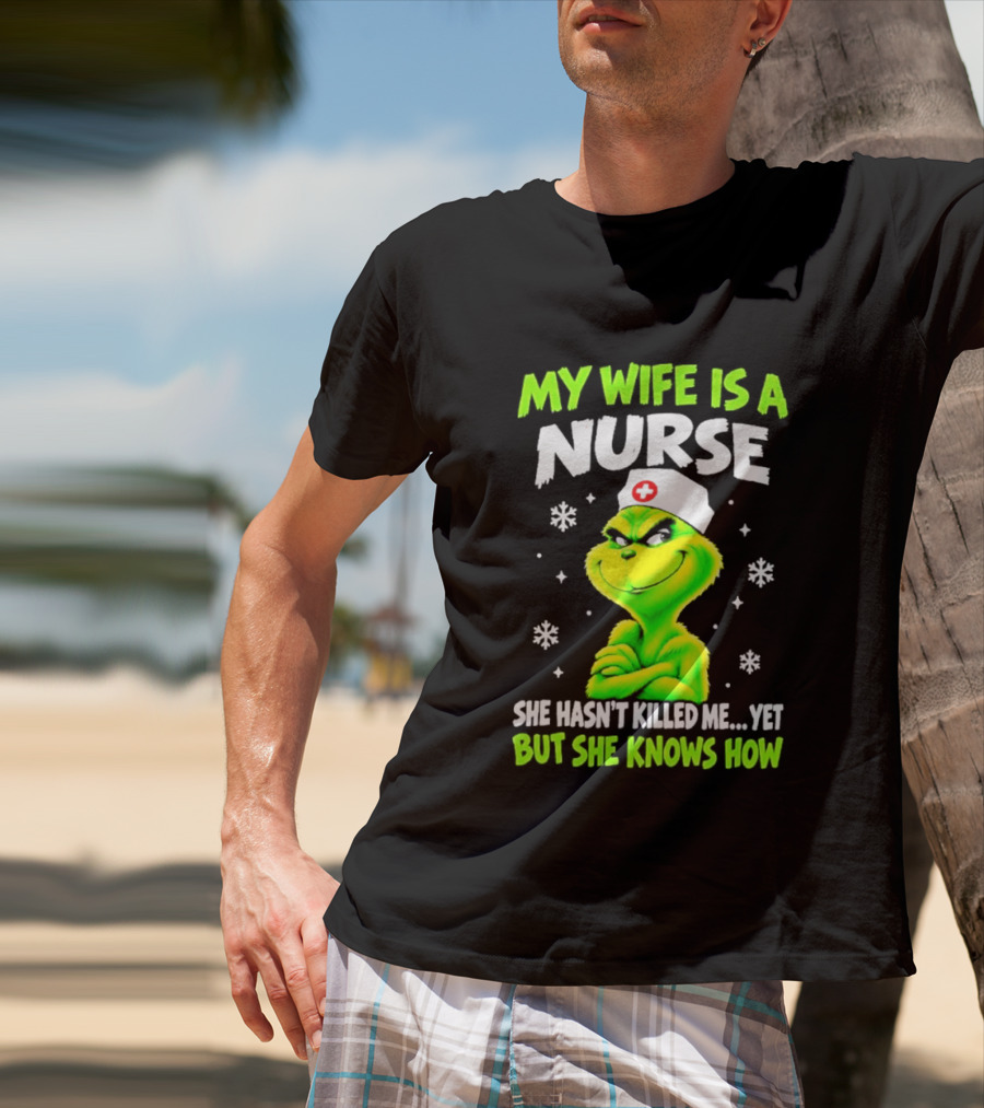 Grinch My Wife Is A Nurse She Hasn't Killed Me Yet Christmas Humor T-Shirt