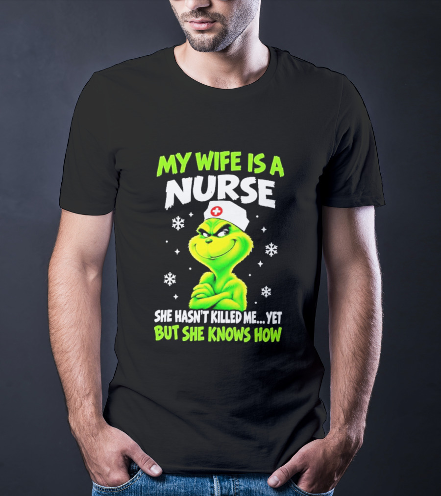 Grinch My Wife Is A Nurse She Hasn't Killed Me Yet Christmas Humor T-Shirt