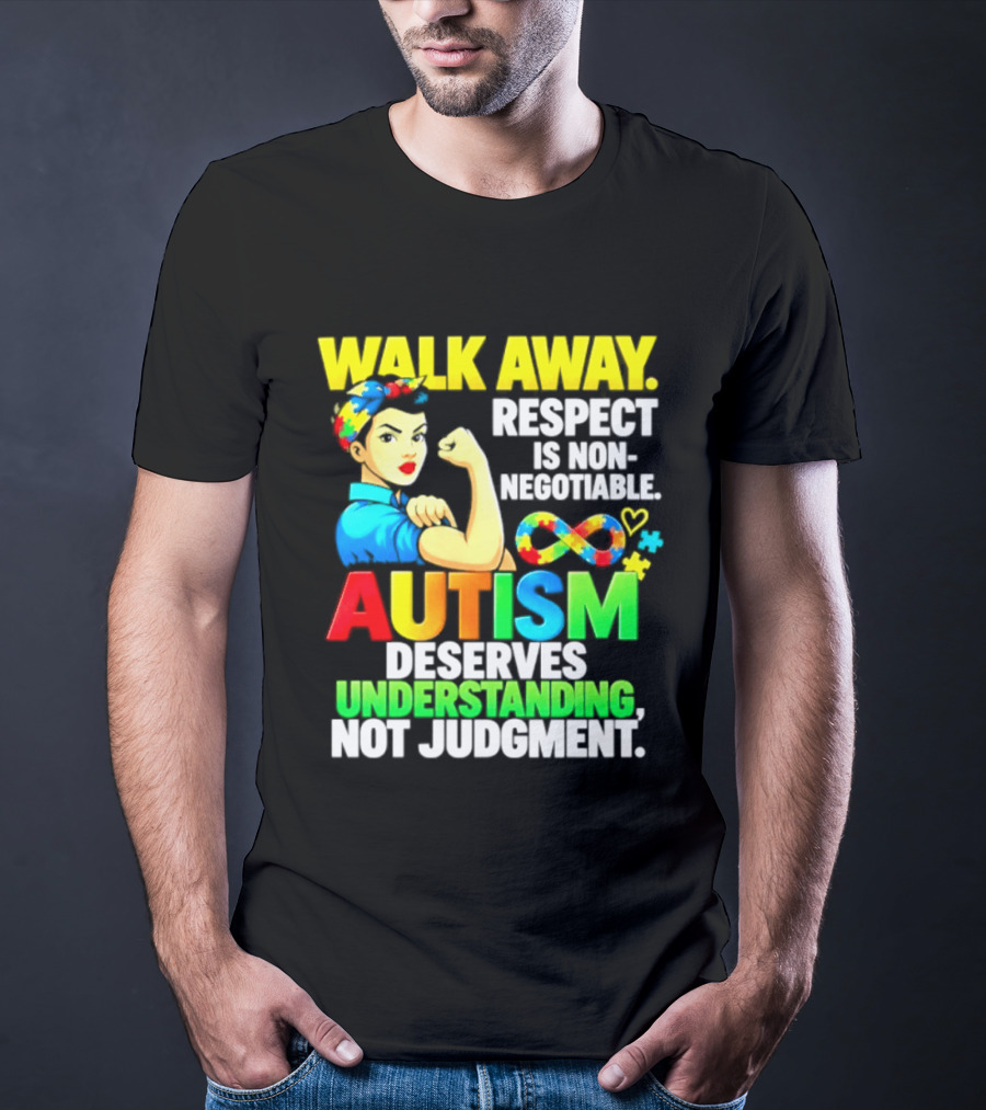 Walk Away Respect Is Non Negotiable Autism Deserves Understanding Not Judgment Infinity T-Shirt