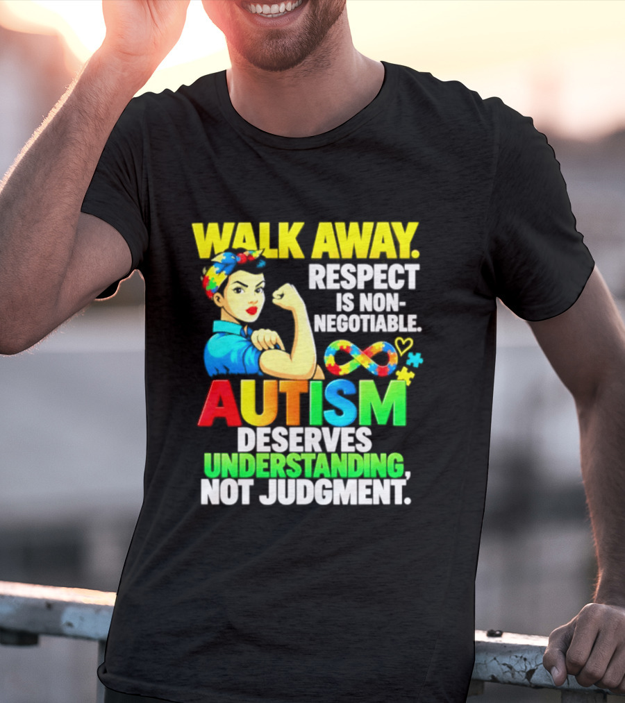 Walk Away Respect Is Non Negotiable Autism Deserves Understanding Not Judgment Infinity T-Shirt