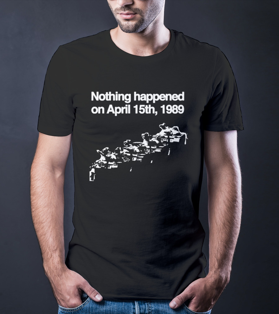 Nothing Happened On April 15th 1989 Tanks Meme T-Shirt