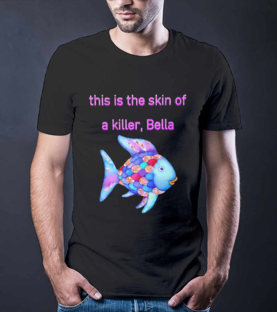 This Is The Skin Of A Killer Bella Rainbow Fish T-Shirt