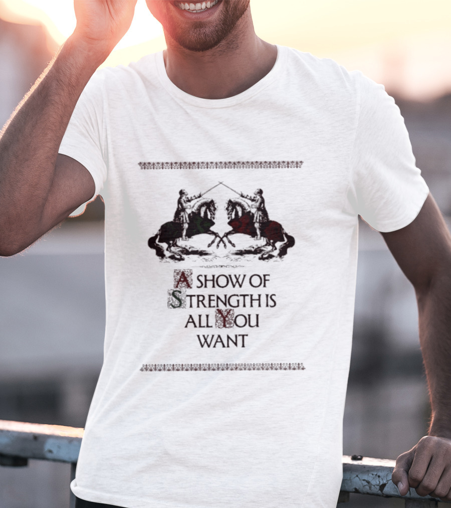 A Show Of Strength Is All You Want Knights Jousting Medieval Battle T-Shirt