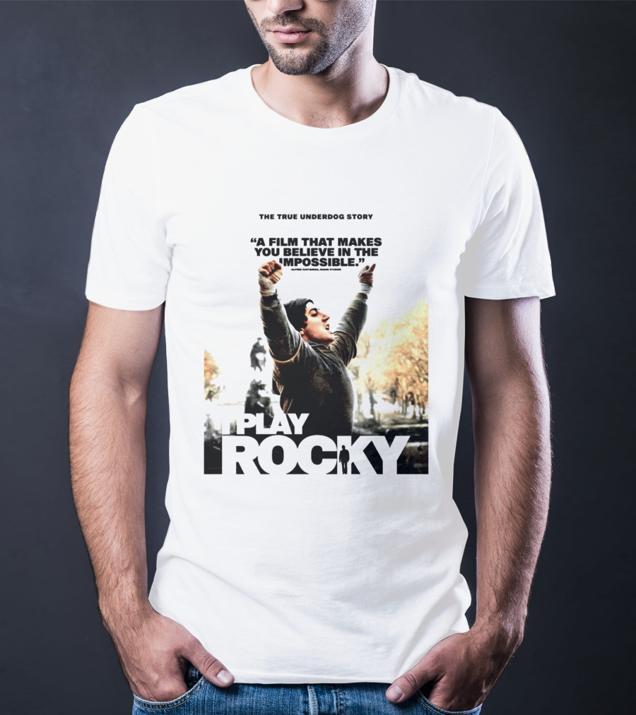 I Play Rocky The True Underdog Story A Film That Makes You Believe In The Impossible T-Shirt