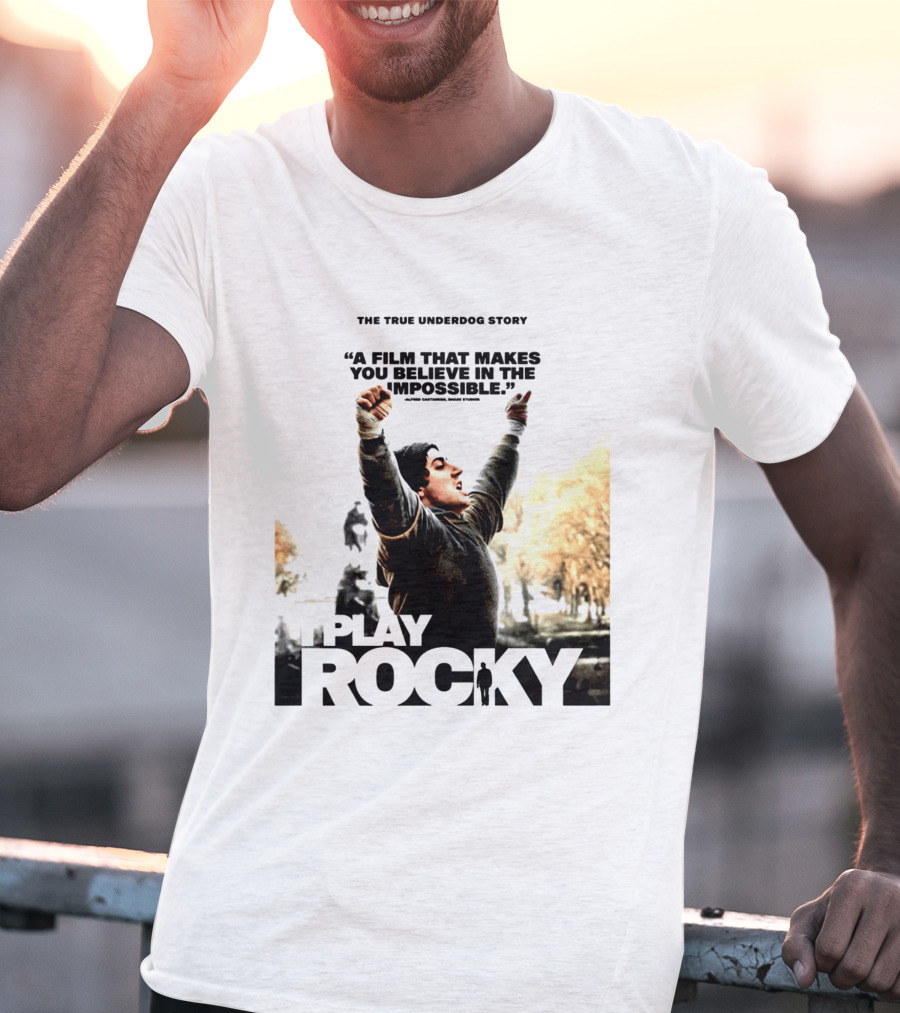 I Play Rocky The True Underdog Story A Film That Makes You Believe In The Impossible T-Shirt
