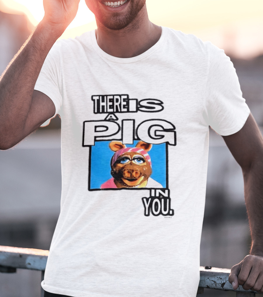 There Is A Pig In You Miss Piggy Muppets T-Shirt