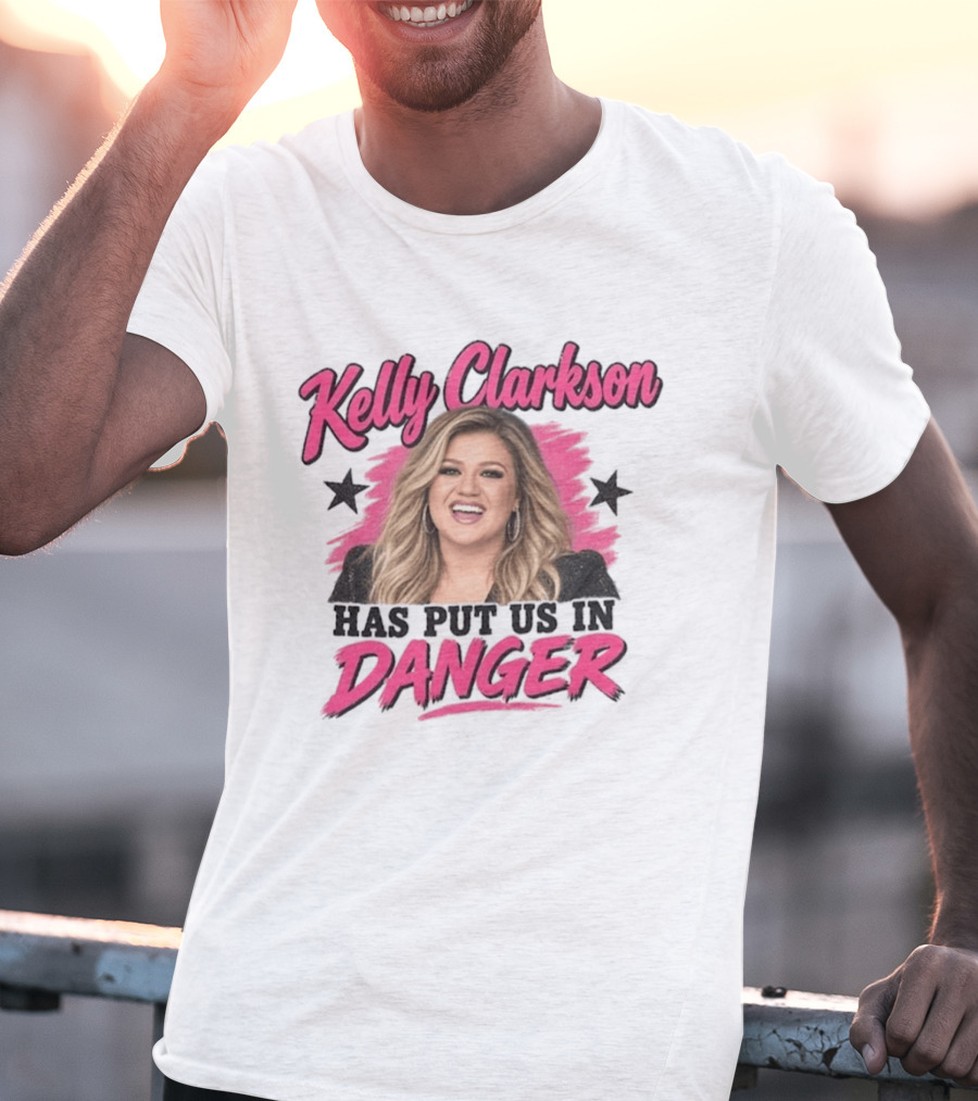 Kelly Clarkson Has Put Us In Danger Trending Humor T-Shirt