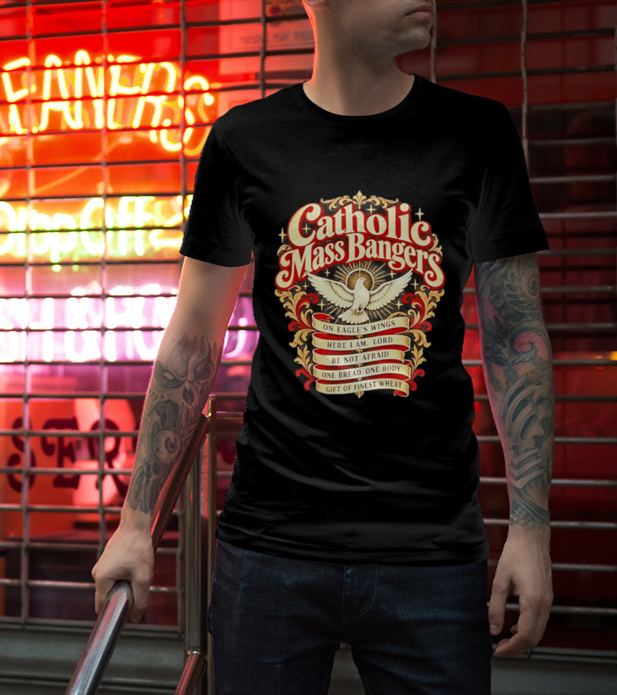 Catholic Mass Bangers On Eagle's Wings Here I Am Lord Be Not Afraid One Bread One Body Gift Of Finest Wheat T-Shirt