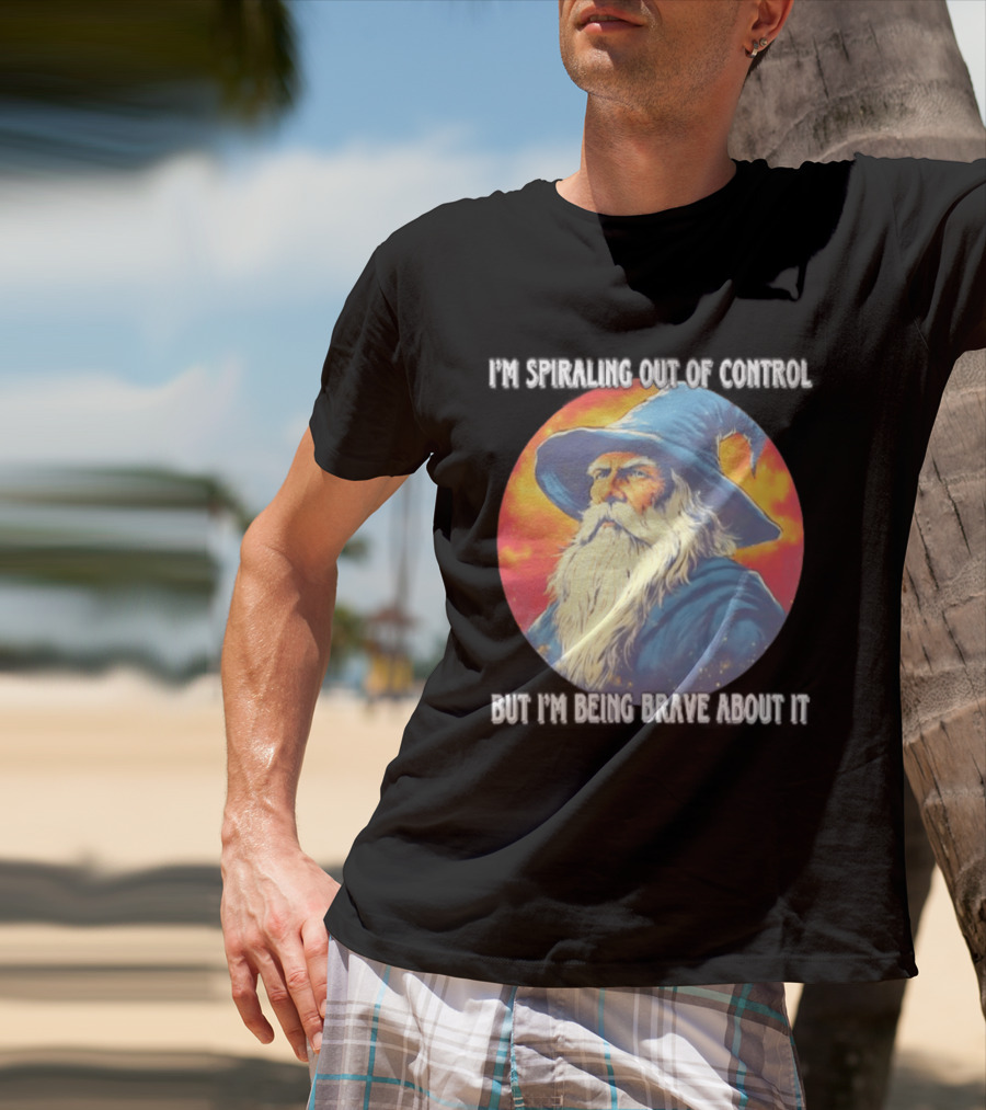 I'm Spiraling Out Of Control But I'm Being Brave About It Wizard T-Shirt