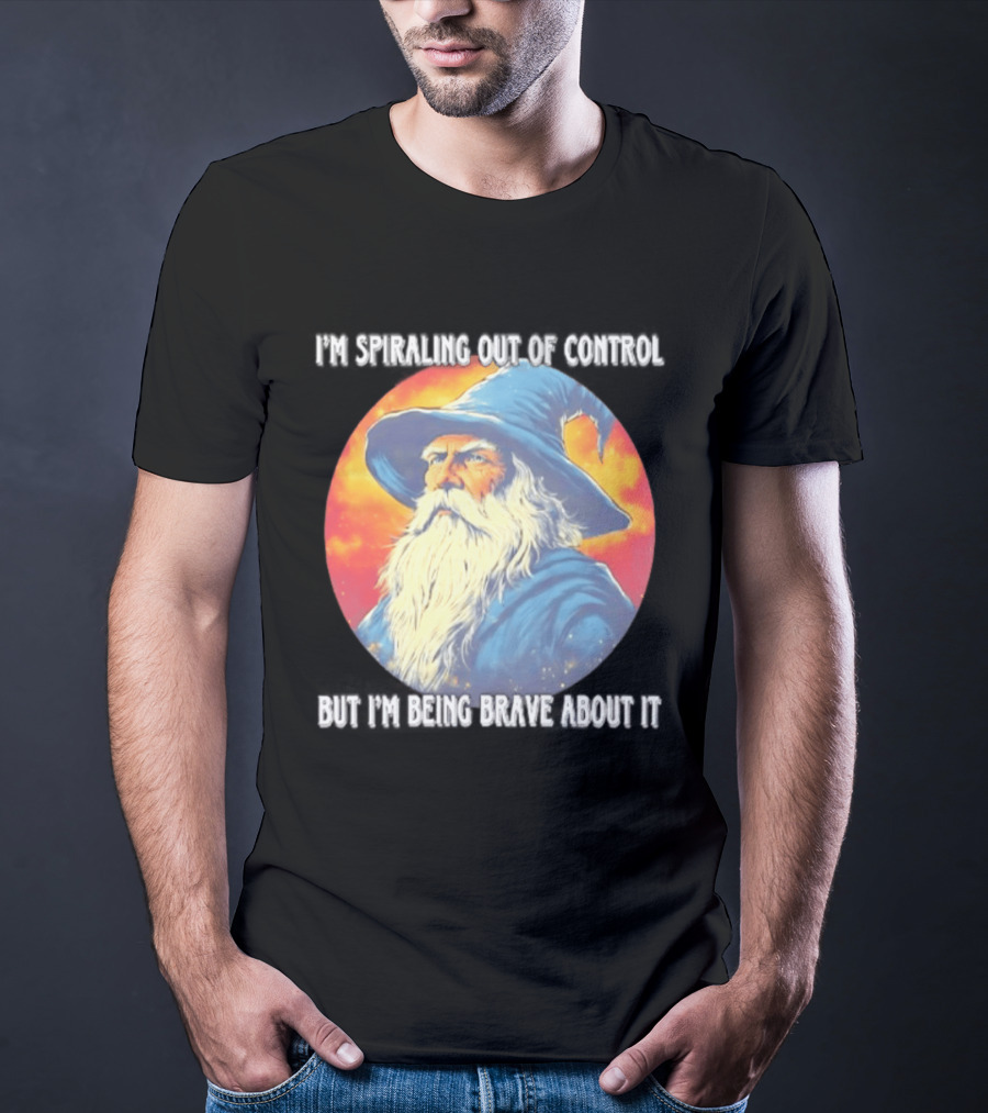 I'm Spiraling Out Of Control But I'm Being Brave About It Wizard T-Shirt