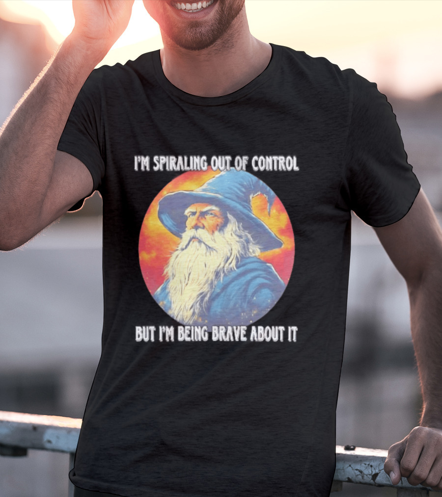 I'm Spiraling Out Of Control But I'm Being Brave About It Wizard T-Shirt