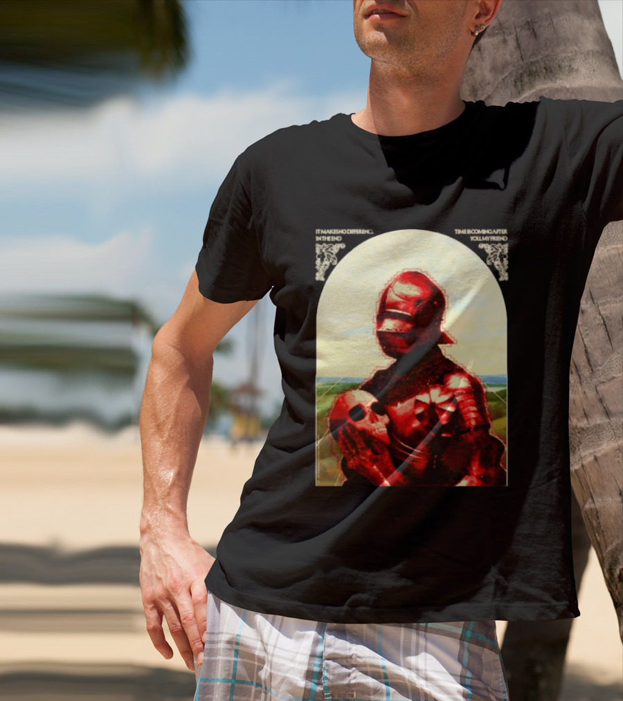 It Makes No Difference In The End Time Is Coming After You My Friend Red Knight With Skull T-Shirt