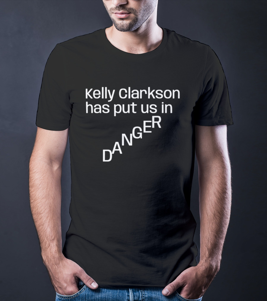 Kelly Clarkson Has Put Us In Danger Pop Culture Phrase T-Shirt