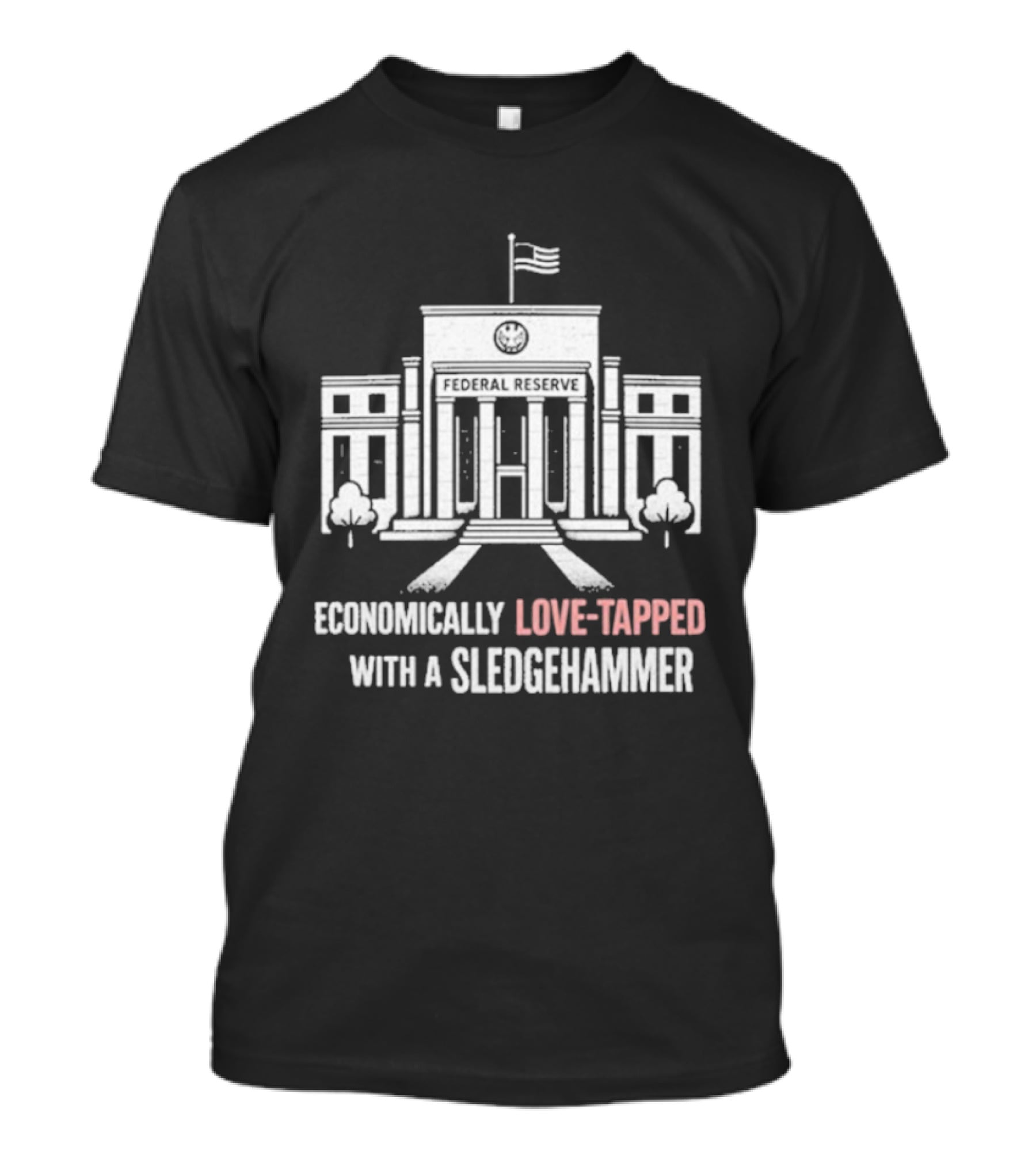 Economically Love Tapped With A Sledgehammer Federal Reserve Iconic Building Flag T-Shirt