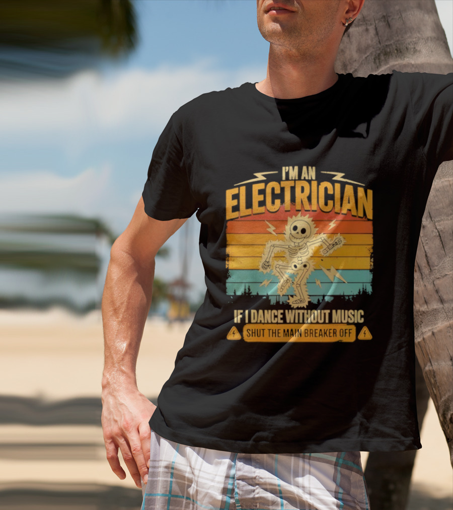 I'm An Electrician If I Dance Without Music Shock The Breaker T-Shirt
