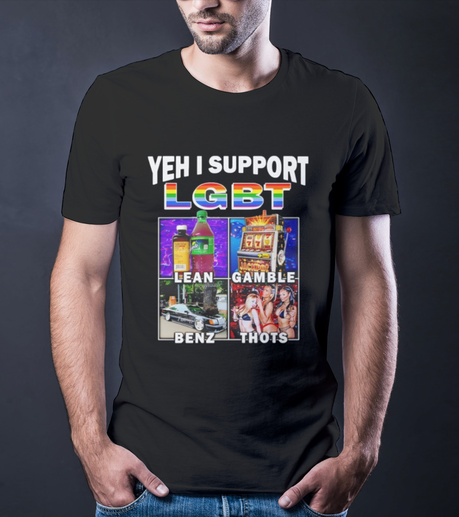 Yeh I Support LGBT Lean Gamble Benz Thots Jackpot T-Shirt