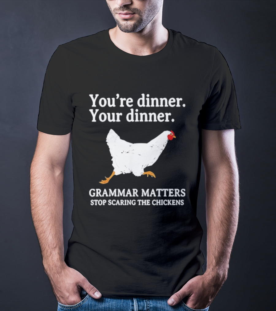 You're Dinner Your Dinner Grammar Matters Stop Scaring The Chickens T-Shirt