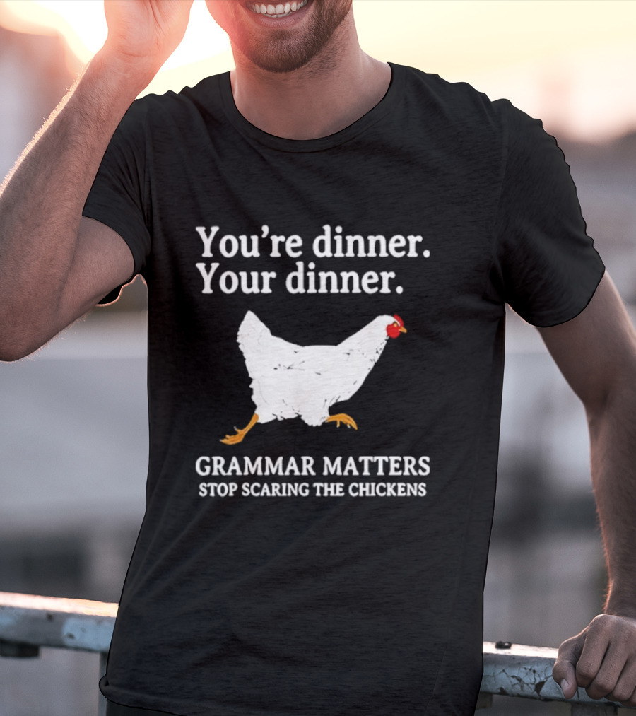 You're Dinner Your Dinner Grammar Matters Stop Scaring The Chickens T-Shirt