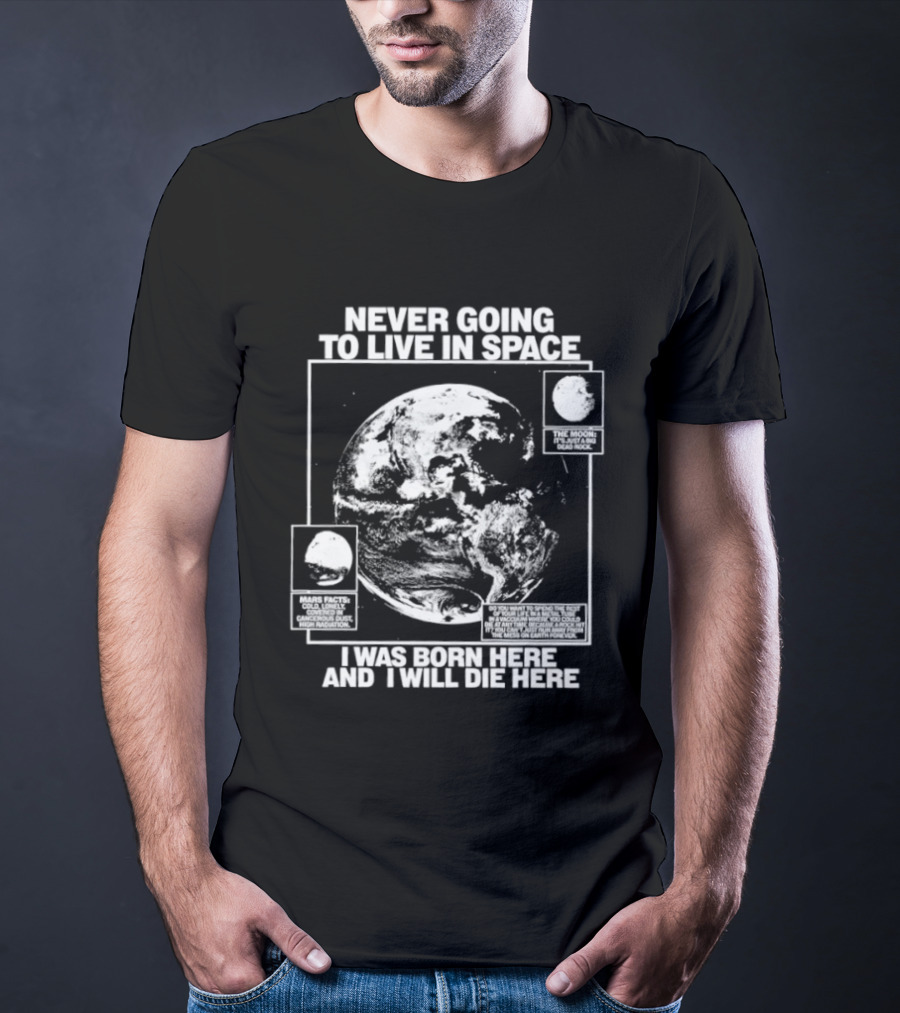 Never Going To Live In Space Earth Born Here Die Here T-Shirt