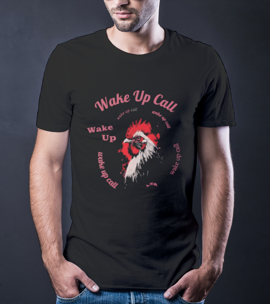 Wake Up Call Rooster Wake Up Wake Up Call T-Shirt