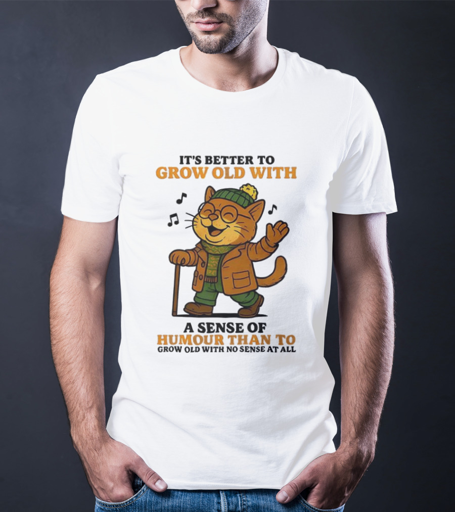 Cat It's Better To Grow Old With A Sense Of Humour T-Shirt