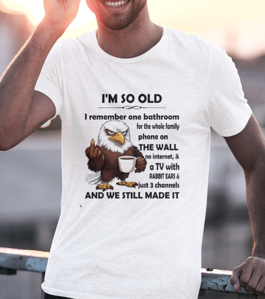 I'm So Old Eagle Remember One Bathroom Family Phone On Wall TV Rabbit Ears No Internet T-Shirt