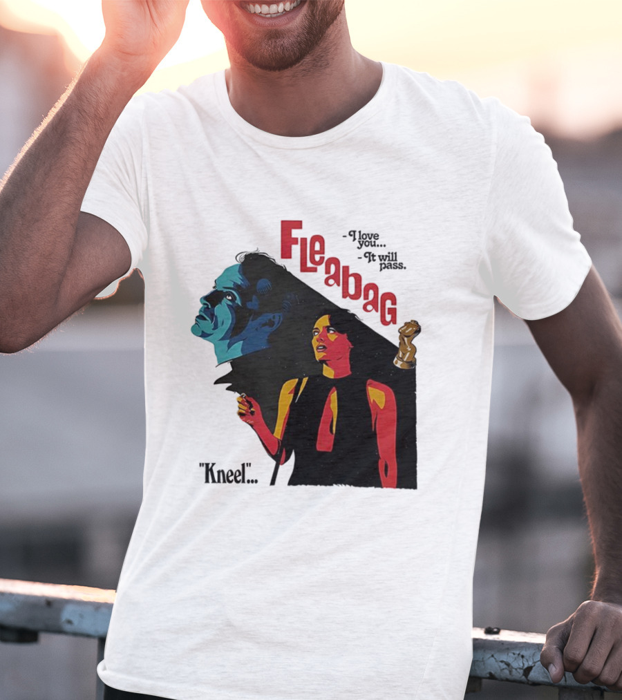 Fleabag I Love You It Will Pass Kneel TV Show T-Shirt