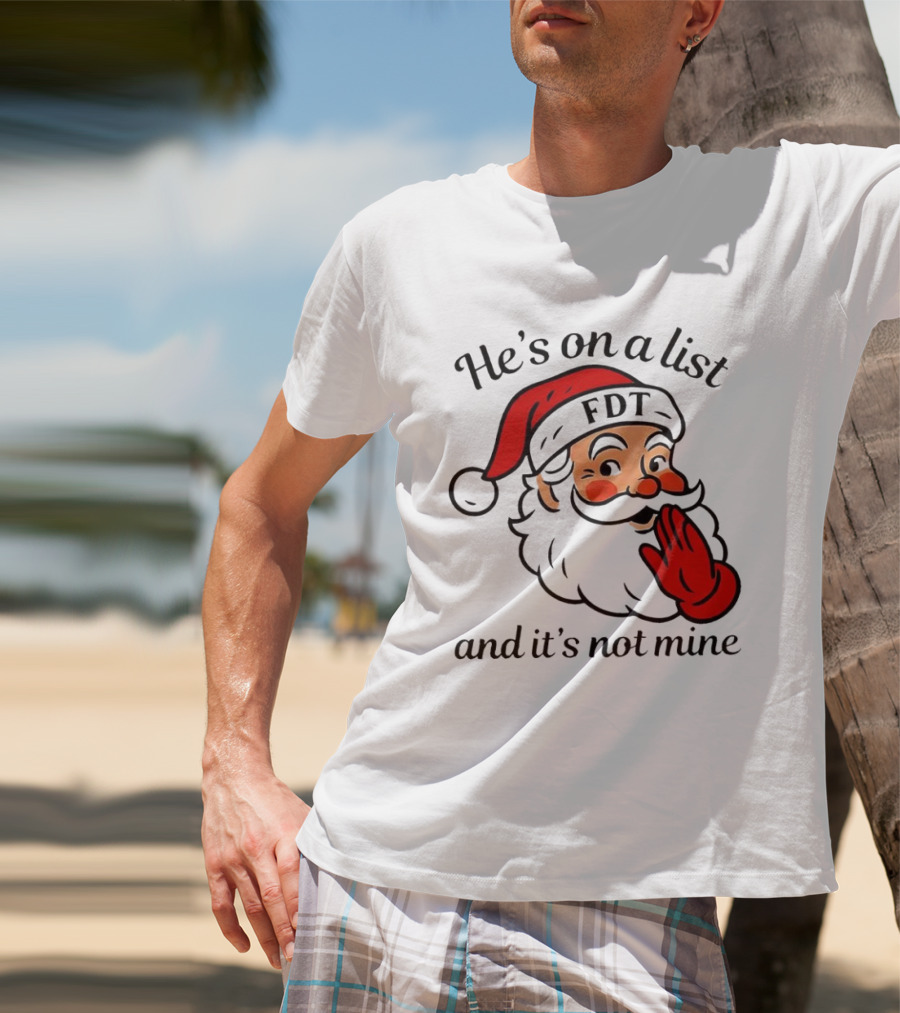 Santa Claus He’s On A List FDT And It’s Not Mine Christmas T-Shirt
