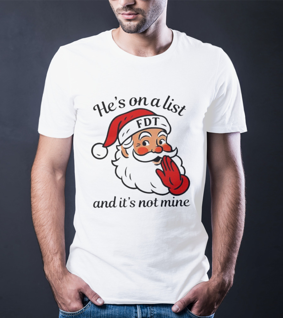 Santa Claus He’s On A List FDT And It’s Not Mine Christmas T-Shirt