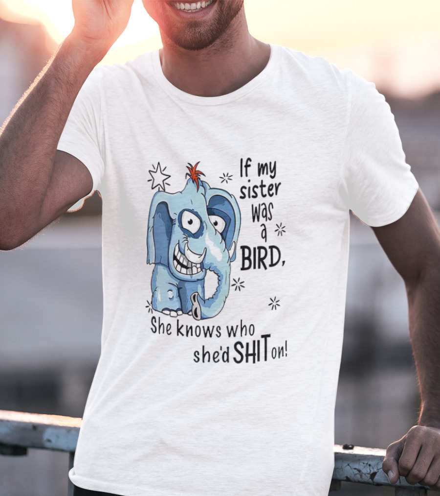 If My Sister Was A Bird She Knows Who She'd Shit On Elephant Illustration T-Shirt
