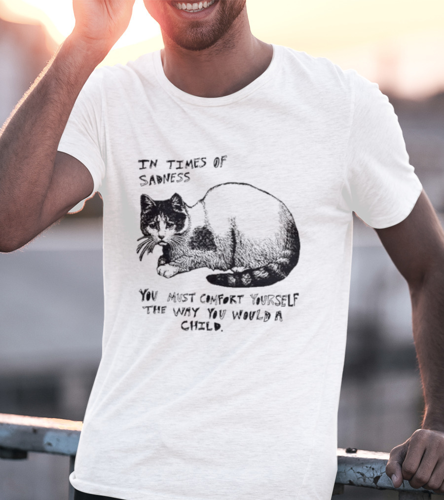 In Times Of Sadness Comfort Yourself Like A Child Cat T-Shirt