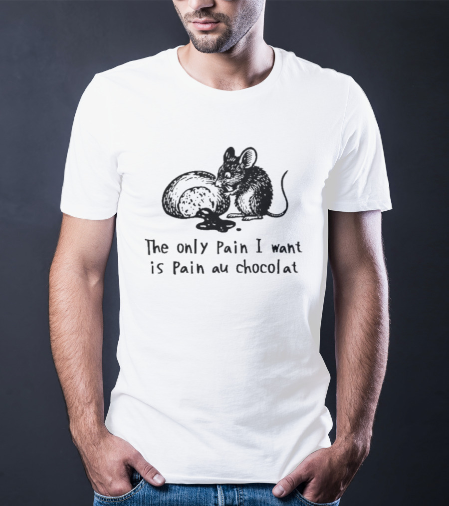 The Only Pain I Want Is Pain Au Chocolat Chocolate Bread Rat T-Shirt