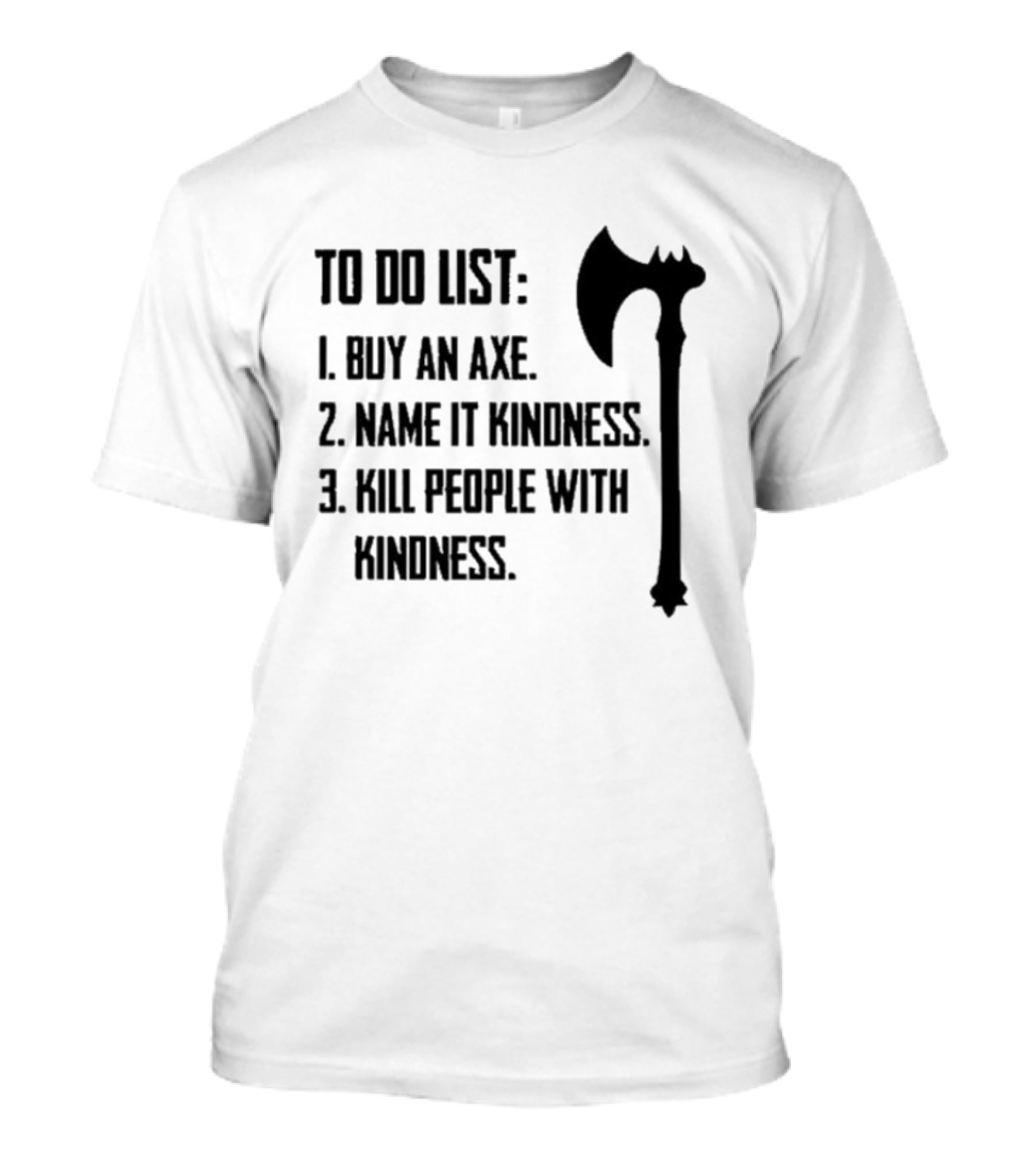 To Do List Buy An Axe Name It Kindness Kill People With Kindness Axe Illustration T-Shirt