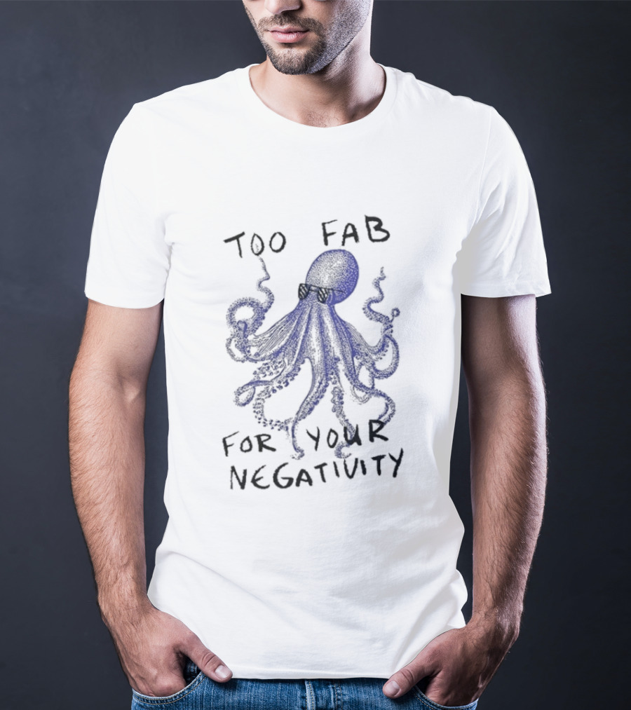 Too Fab For Your Negativity Octopus Tentacles Celeb Vibes T-Shirt