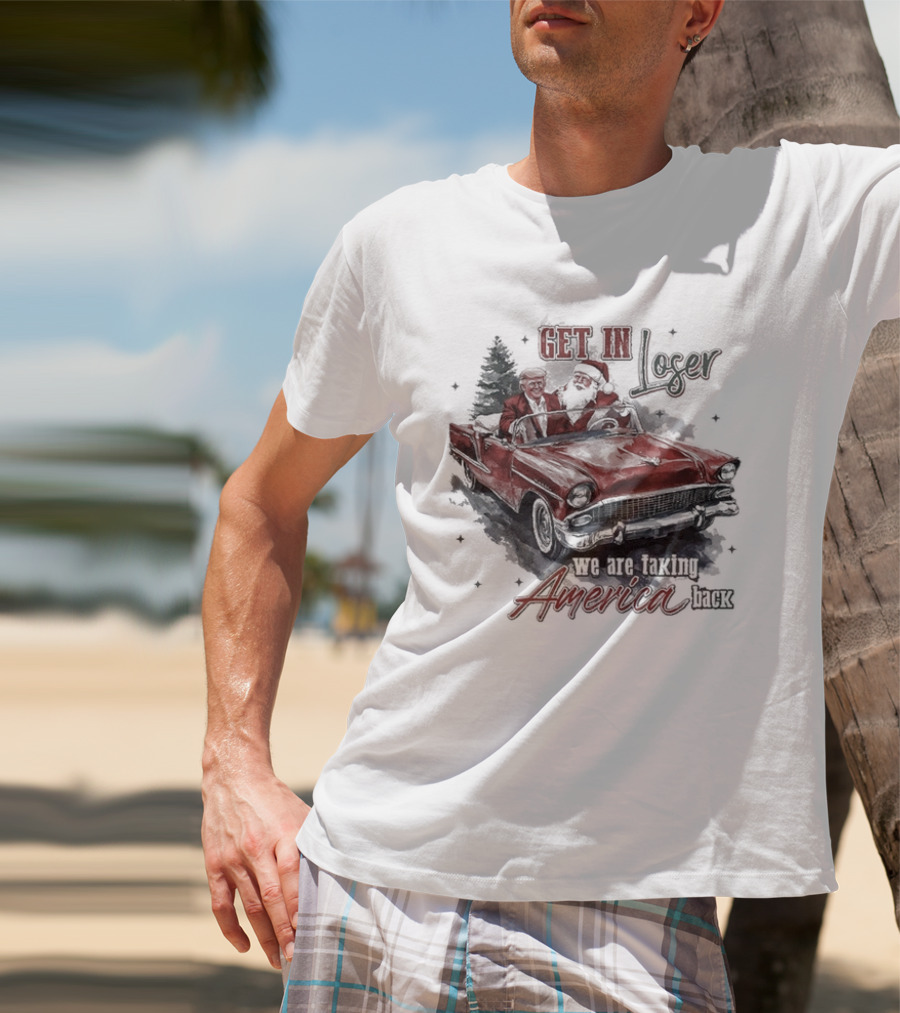 Get In Loser We Are Taking America Back Christmas Trump And Santa T-Shirt