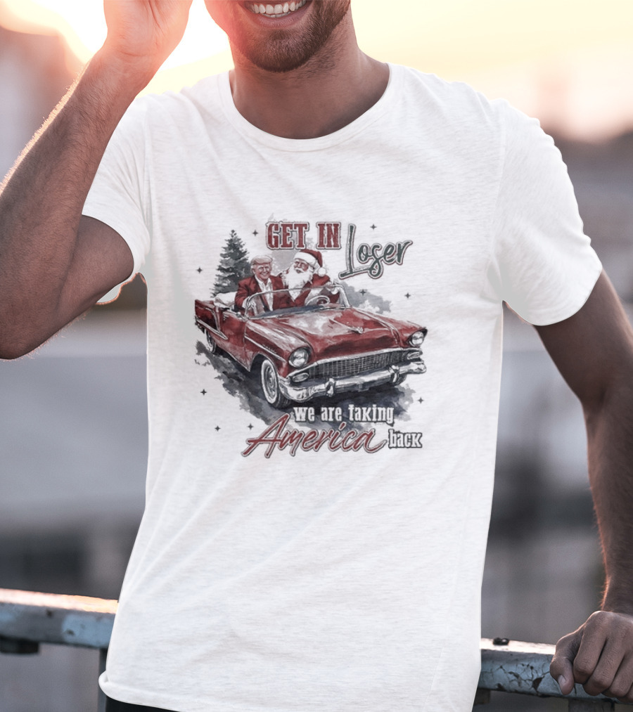 Get In Loser We Are Taking America Back Christmas Trump And Santa T-Shirt