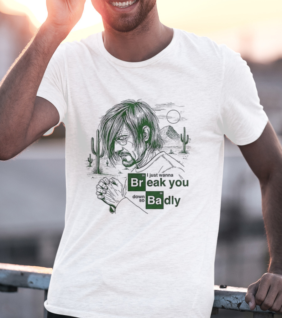 Breaking Bad Walter White I Just Wanna Break You Down Badly Cactus Desert Scene T-Shirt