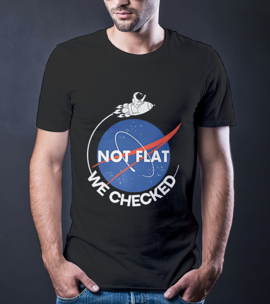 Astronaut Not Flat We Checked NASA Parody Not Flat Earth Verification T-Shirt