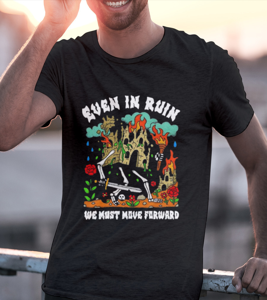 Even In Ruin Skeletons Fire And Roses We Must Move Forward T-Shirt