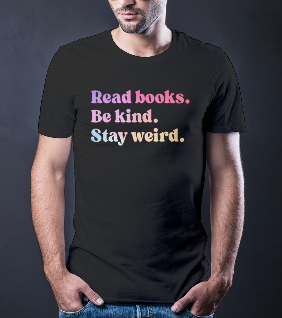 Read Books Be Kind Stay Weird Colorful Inspirational T-Shirt