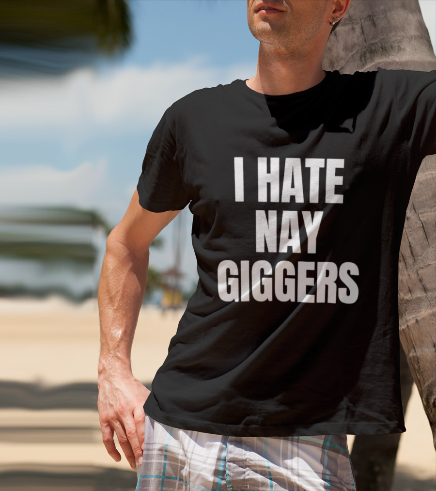 I Hate Nay Giggers Text T-Shirt