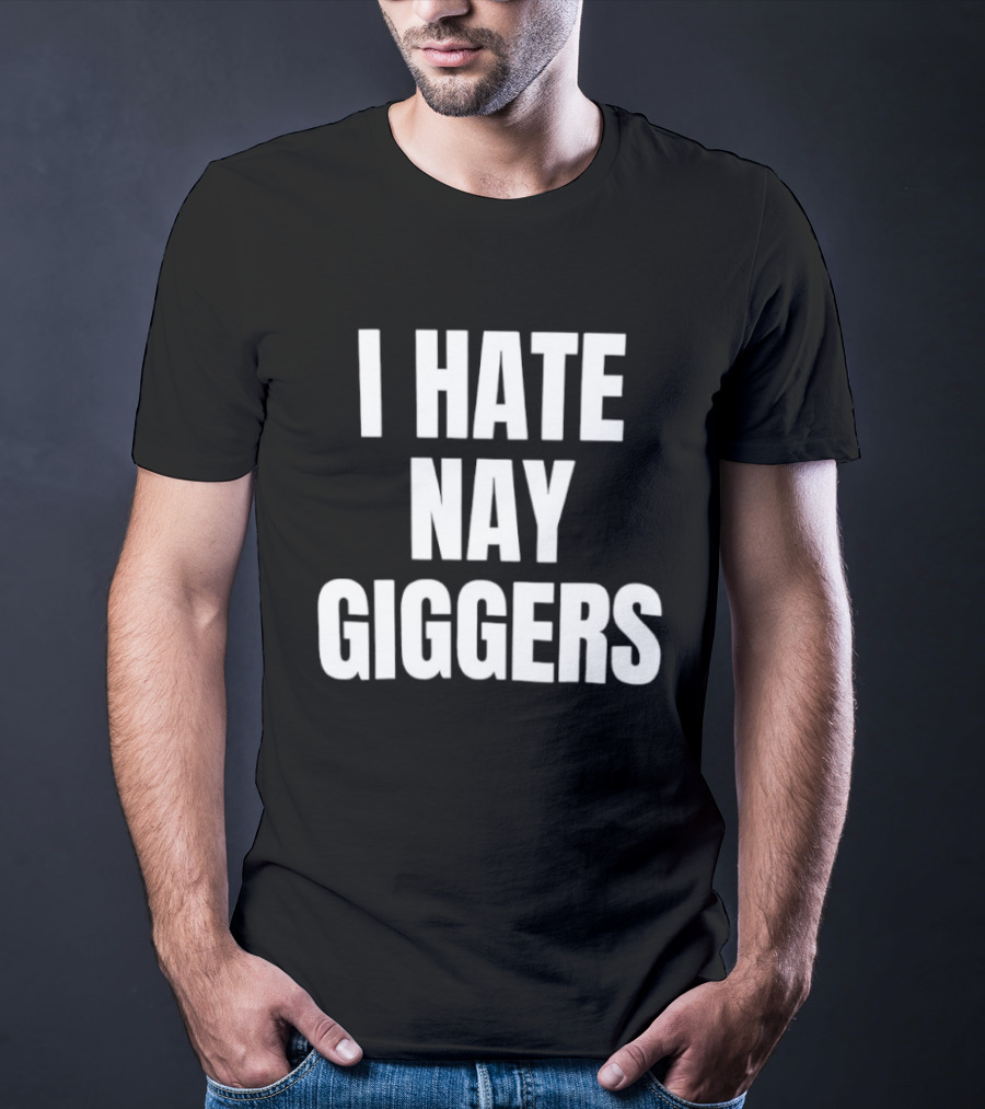 I Hate Nay Giggers Text T-Shirt