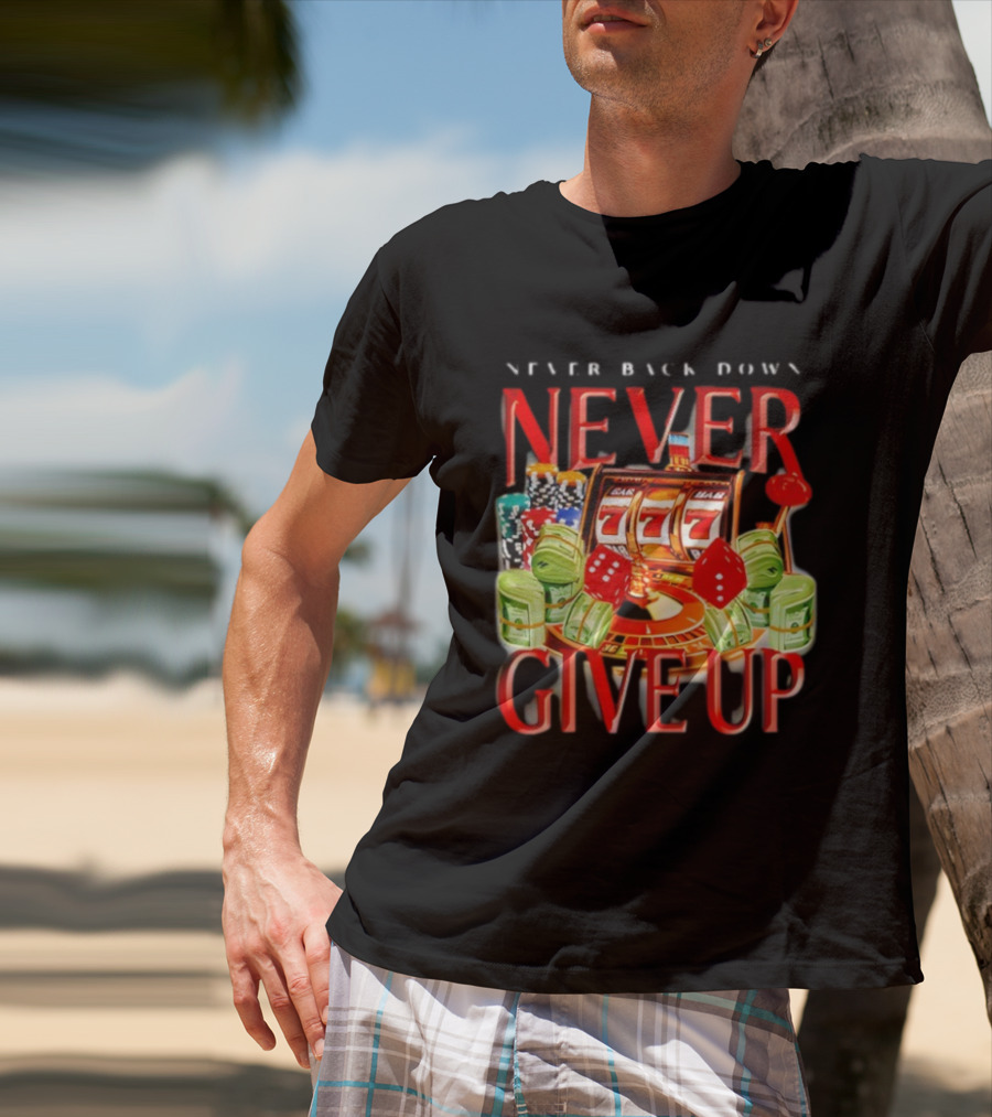 Never Back Down Never Give Up Slot Machine Dice Poker Chips Jackpot T-Shirt