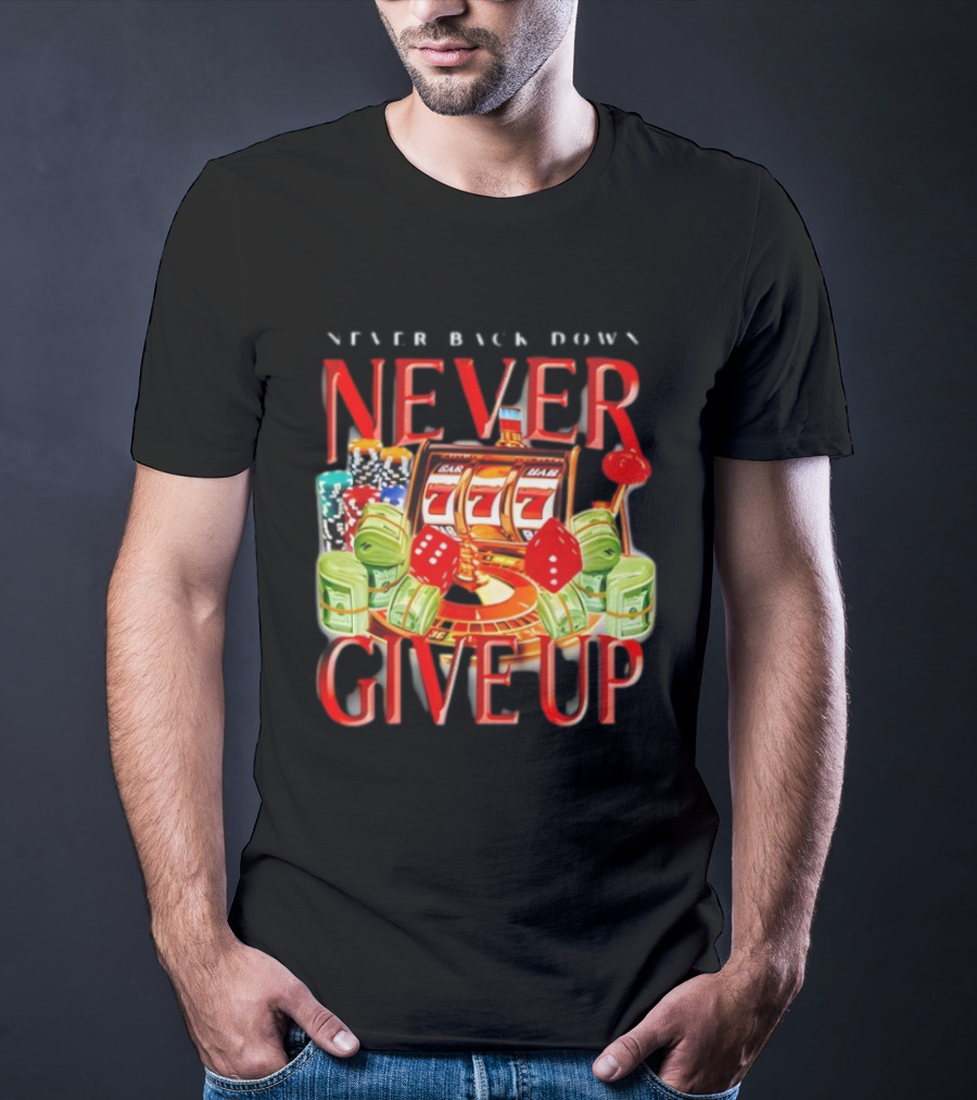 Never Back Down Never Give Up Slot Machine Dice Poker Chips Jackpot T-Shirt