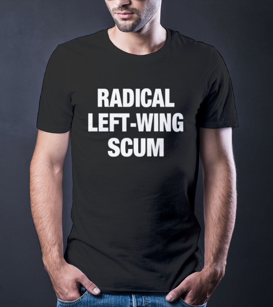Radical Left Wing Scum T-Shirt