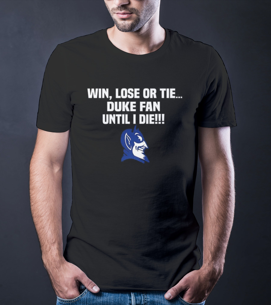 Win Lose Or Tie Duke Fan Until I Die Blue Devil Spirit T-Shirt