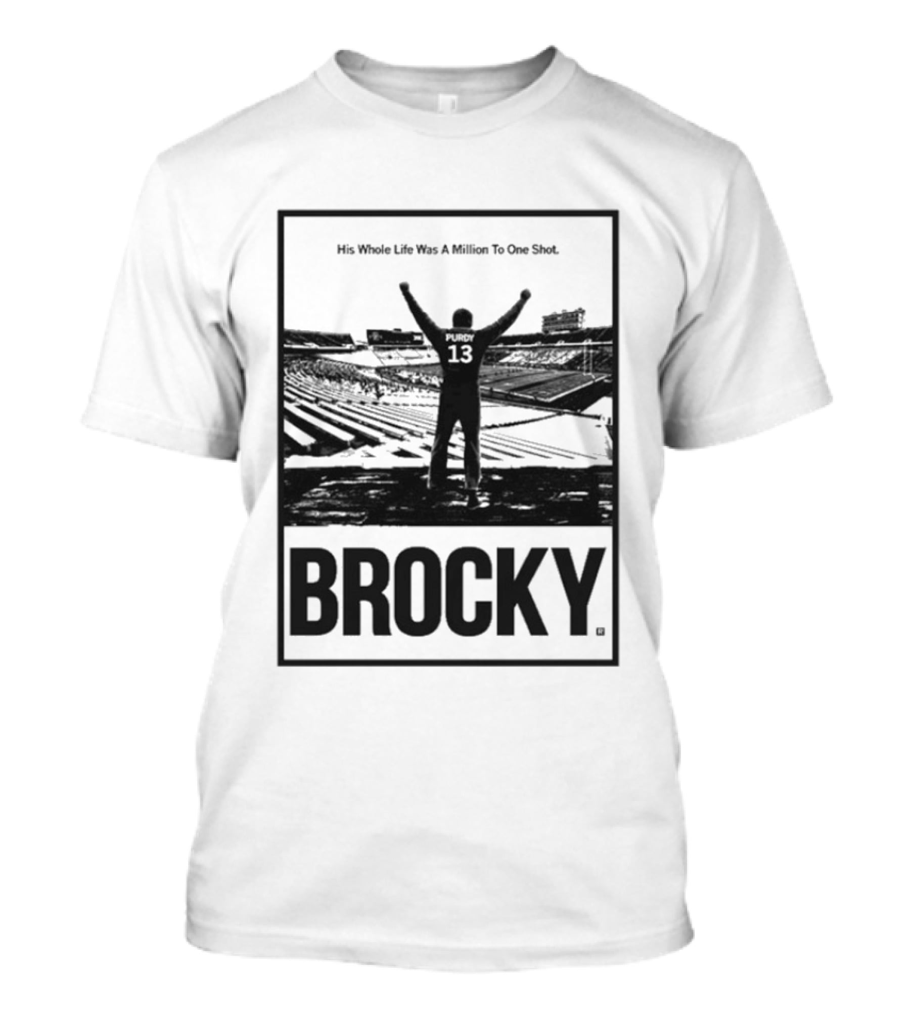 Brock Purdy His Whole Life Was A Million To One Shot Brocky 13 Football Stadium T-Shirt