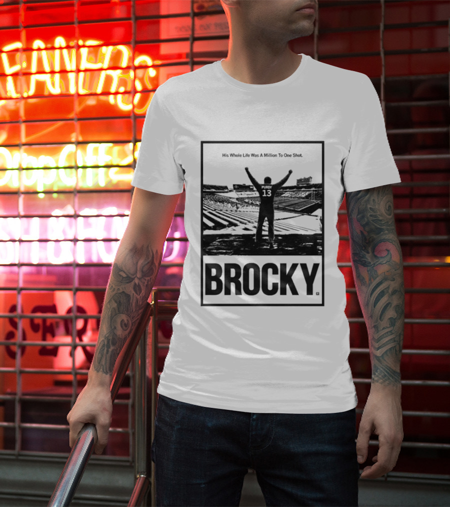 Brock Purdy His Whole Life Was A Million To One Shot Brocky 13 Football Stadium T-Shirt