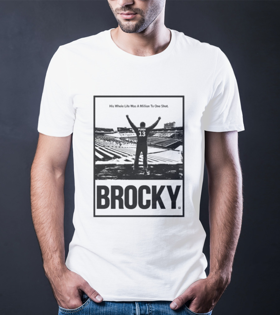 Brock Purdy His Whole Life Was A Million To One Shot Brocky 13 Football Stadium T-Shirt